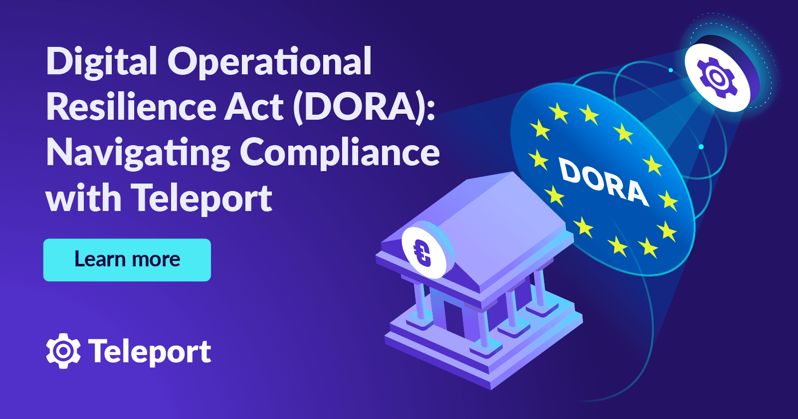 Digital Operational Resilience Act (DORA): Navigating Compliance with Teleport