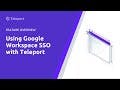 Using Google Workspace SSO with Teleport